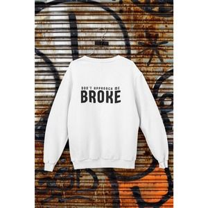 Dont Approach Broke Hoodie| Sarcastic  Crewneck | Naughty  | Rude Sassy Hoodie|